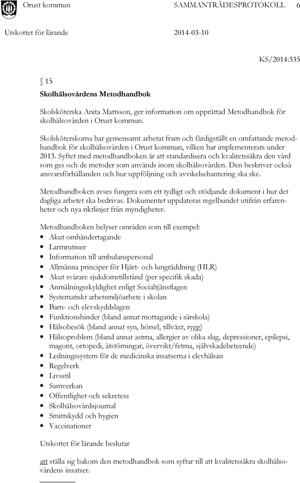 Syftet med metodhandboken är att standardisera och kvalitetssäkra den vård som ges och de metoder som används inom skolhälsovården.