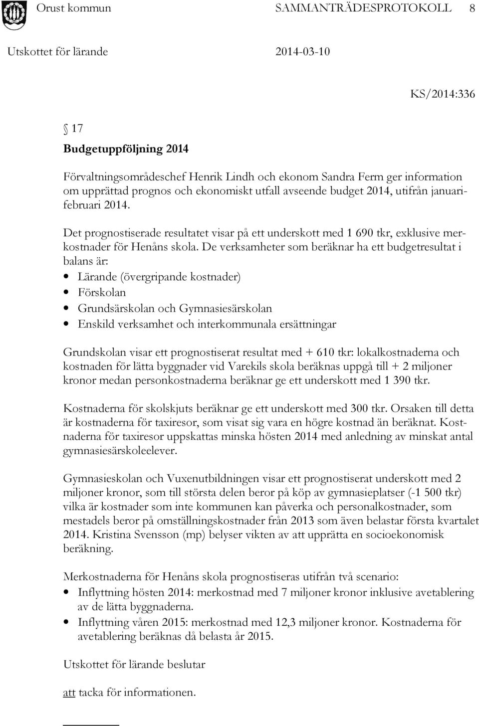 De verksamheter som beräknar ha ett budgetresultat i balans är: Lärande (övergripande kostnader) Förskolan Grundsärskolan och Gymnasiesärskolan Enskild verksamhet och interkommunala ersättningar