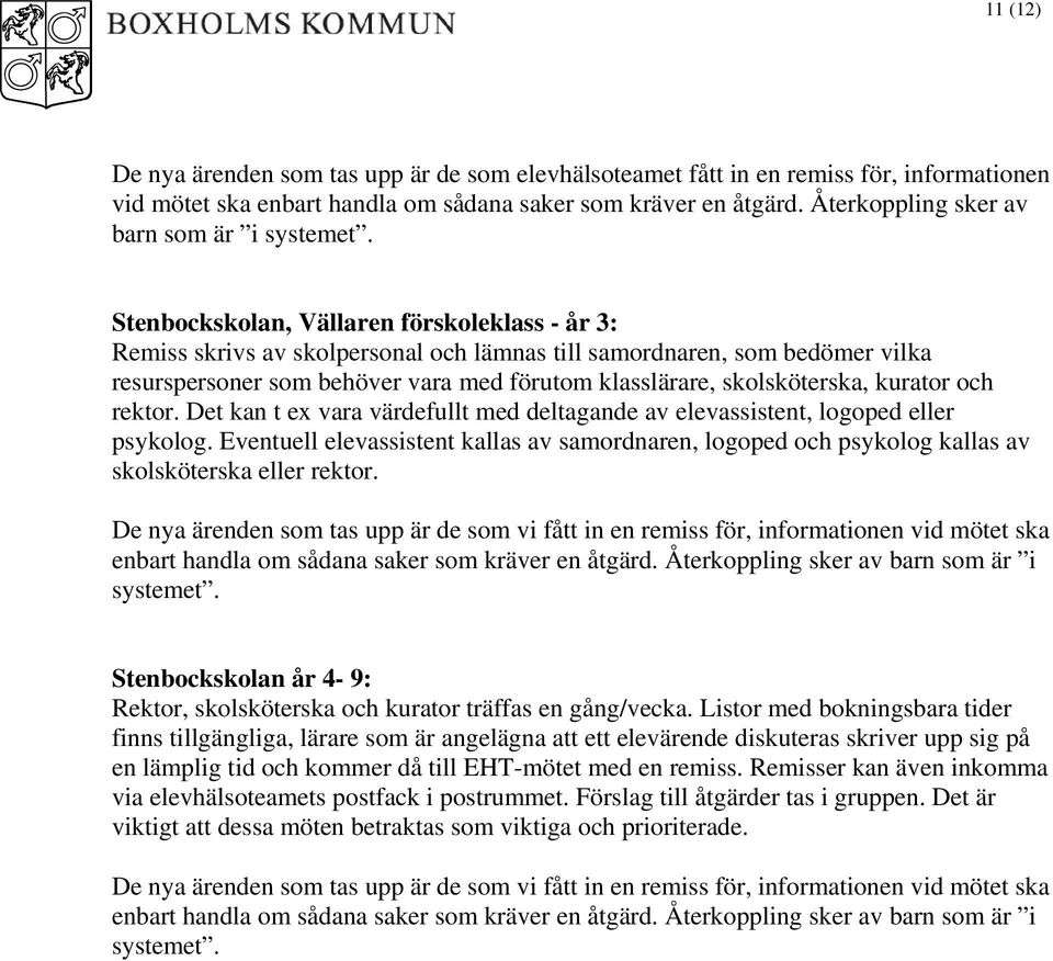 Stenbockskolan, Vällaren förskoleklass - år 3: Remiss skrivs av skolpersonal och lämnas till samordnaren, som bedömer vilka resurspersoner som behöver vara med förutom klasslärare, skolsköterska,