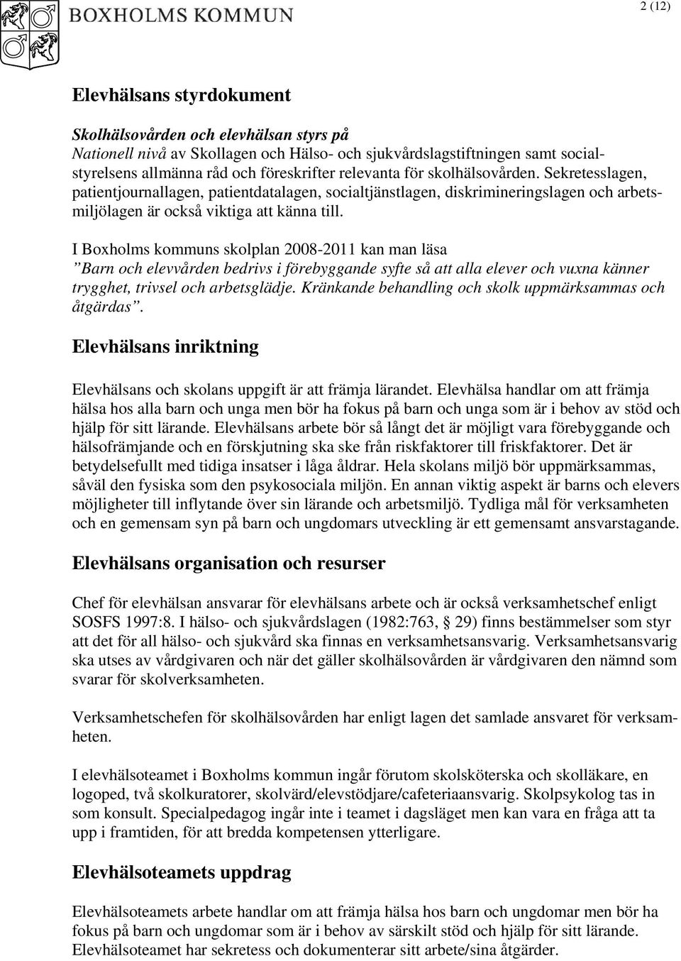 I Boxholms kommuns skolplan 2008-2011 kan man läsa Barn och elevvården bedrivs i förebyggande syfte så att alla elever och vuxna känner trygghet, trivsel och arbetsglädje.