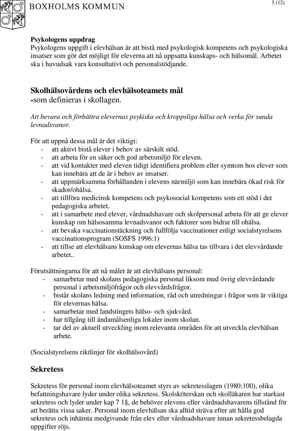 Att bevara och förbättra elevernas psykiska och kroppsliga hälsa och verka för sunda levnadsvanor. För att uppnå dessa mål är det viktigt: - att aktivt bistå elever i behov av särskilt stöd.