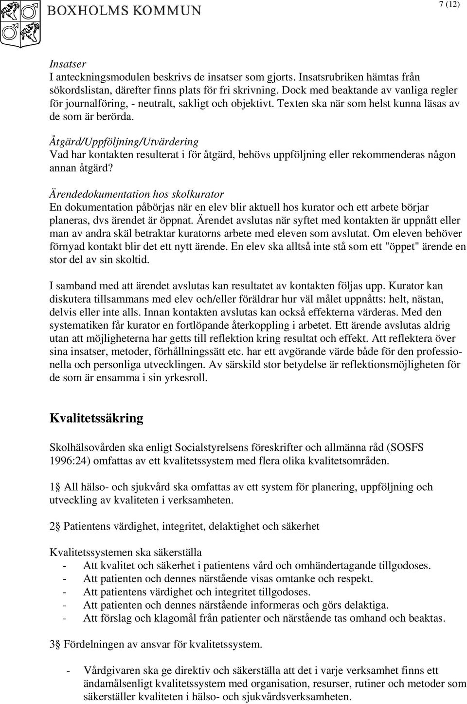 Åtgärd/Uppföljning/Utvärdering Vad har kontakten resulterat i för åtgärd, behövs uppföljning eller rekommenderas någon annan åtgärd?
