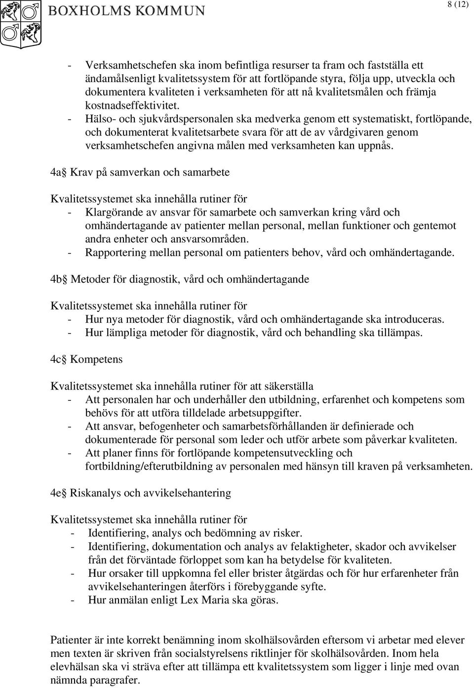 - Hälso- och sjukvårdspersonalen ska medverka genom ett systematiskt, fortlöpande, och dokumenterat kvalitetsarbete svara för att de av vårdgivaren genom verksamhetschefen angivna målen med