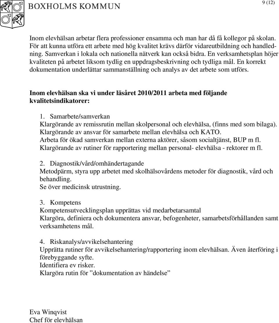 En korrekt dokumentation underlättar sammanställning och analys av det arbete som utförs. Inom elevhälsan ska vi under läsåret 2010/2011 arbeta med följande kvalitetsindikatorer: 1.