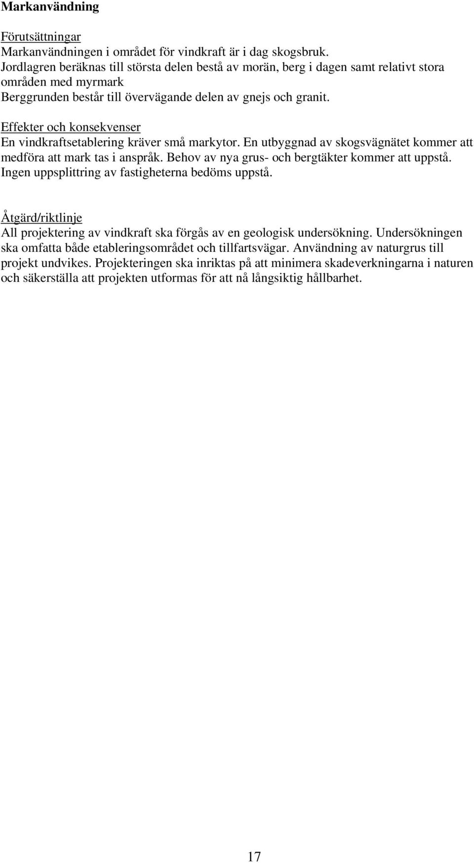 Effekter och konsekvenser En vindkraftsetablering kräver små markytor. En utbyggnad av skogsvägnätet kommer att medföra att mark tas i anspråk. Behov av nya grus- och bergtäkter kommer att uppstå.