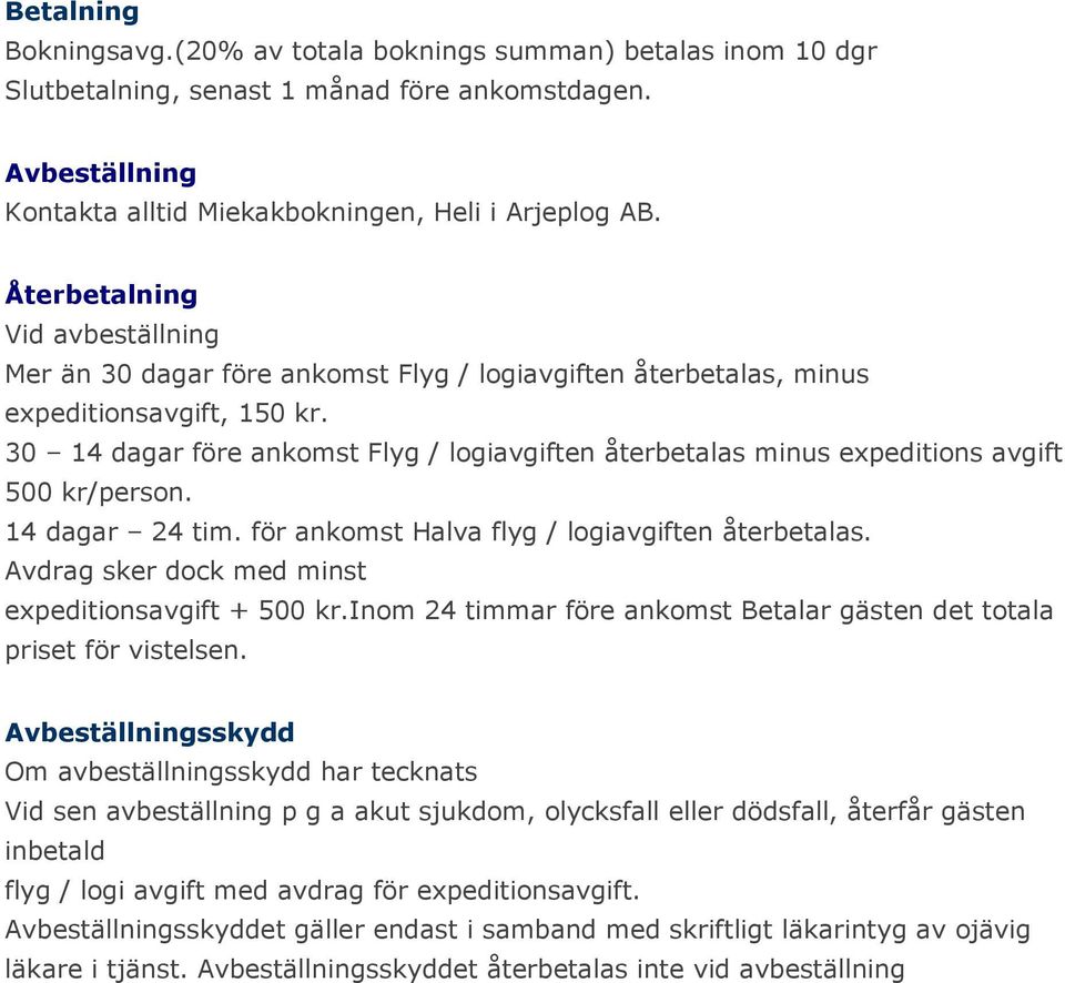 30 14 dagar före ankomst Flyg / logiavgiften återbetalas minus expeditions avgift 500 kr/person. 14 dagar 24 tim. för ankomst Halva flyg / logiavgiften återbetalas.