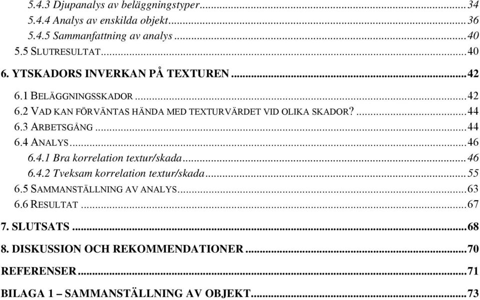 3 ARBETSGÅNG...44 6.4 ANALYS...46 6.4.1 Bra korrelation textur/skada...46 6.4.2 Tveksam korrelation textur/skada...55 6.