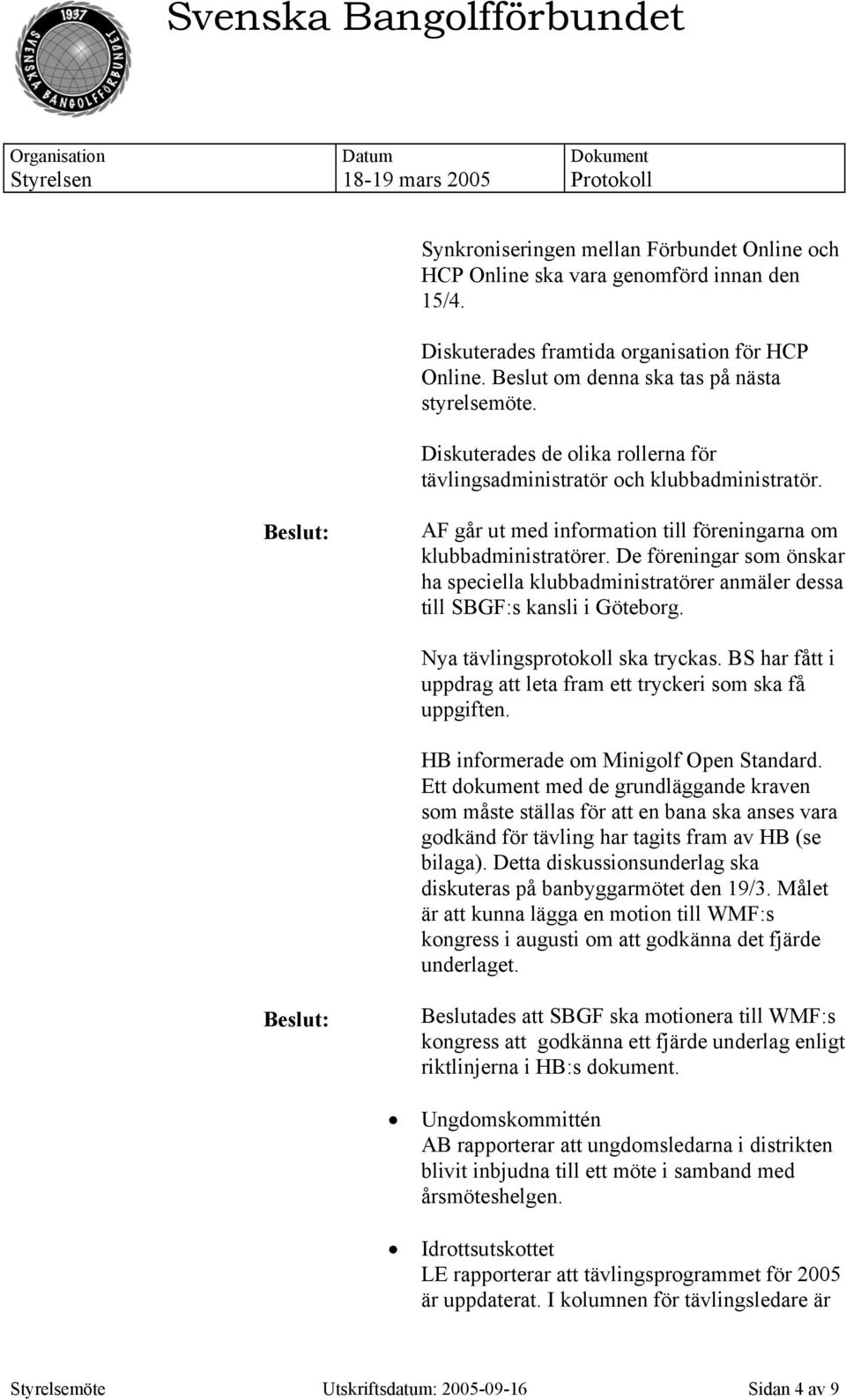 De föreningar som önskar ha speciella klubbadministratörer anmäler dessa till SBGF:s kansli i Göteborg. Nya tävlingsprotokoll ska tryckas.