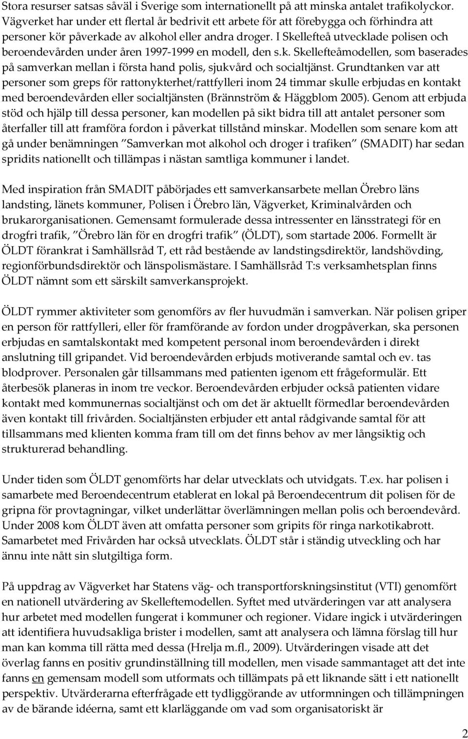 I Skellefteå utvecklade polisen och beroendevården under åren 1997-1999 en modell, den s.k. Skellefteåmodellen, som baserades på samverkan mellan i första hand polis, sjukvård och socialtjänst.