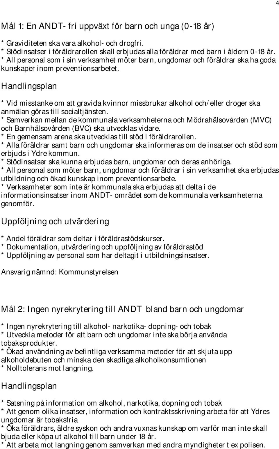 * Vid misstanke om att gravida kvinnor missbrukar alkohol och/eller droger ska anmälan göras till socialtjänsten.