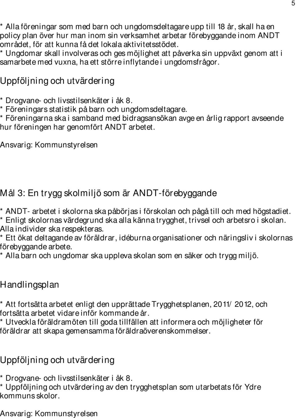 * Drogvane- och livsstilsenkäter i åk 8. * Föreningars statistik på barn och ungdomsdeltagare.