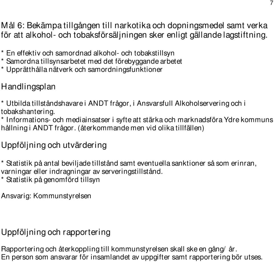 frågor, i Ansvarsfull Alkoholservering och i tobakshantering. * Informations- och mediainsatser i syfte att stärka och marknadsföra Ydre kommuns hållning i ANDT frågor.