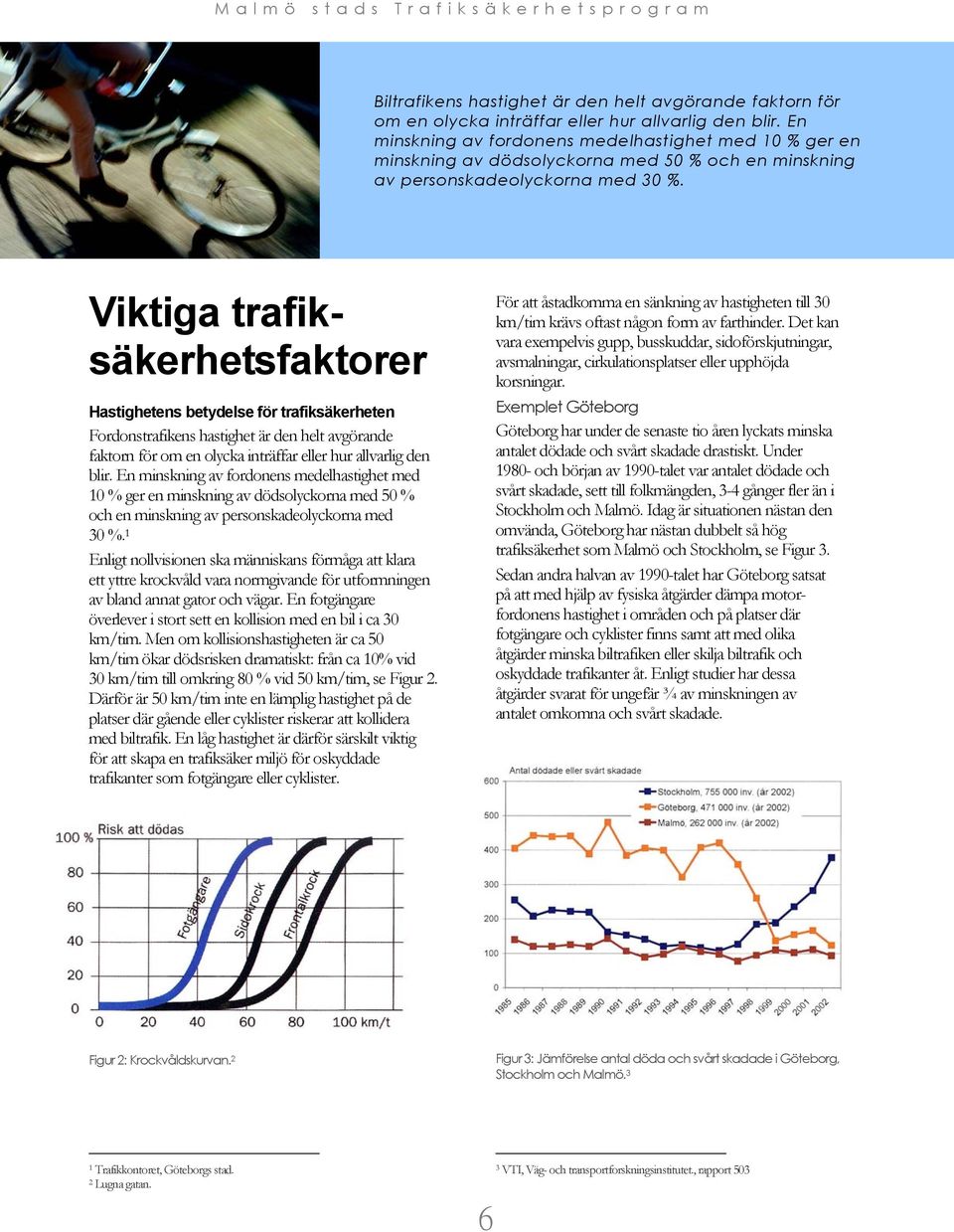 Viktiga trafiksäkerhetsfaktorer Hastighetens betydelse för trafiksäkerheten Fordonstrafikens hastighet är den helt avgörande faktorn för om en olycka inträffar eller hur allvarlig den blir.