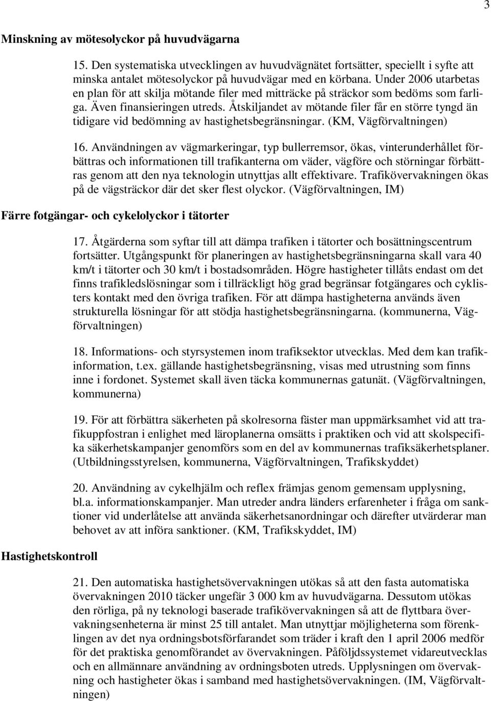 Åtskiljandet av mötande filer får en större tyngd än tidigare vid bedömning av hastighetsbegränsningar. (KM, Vägförvaltningen) 16.