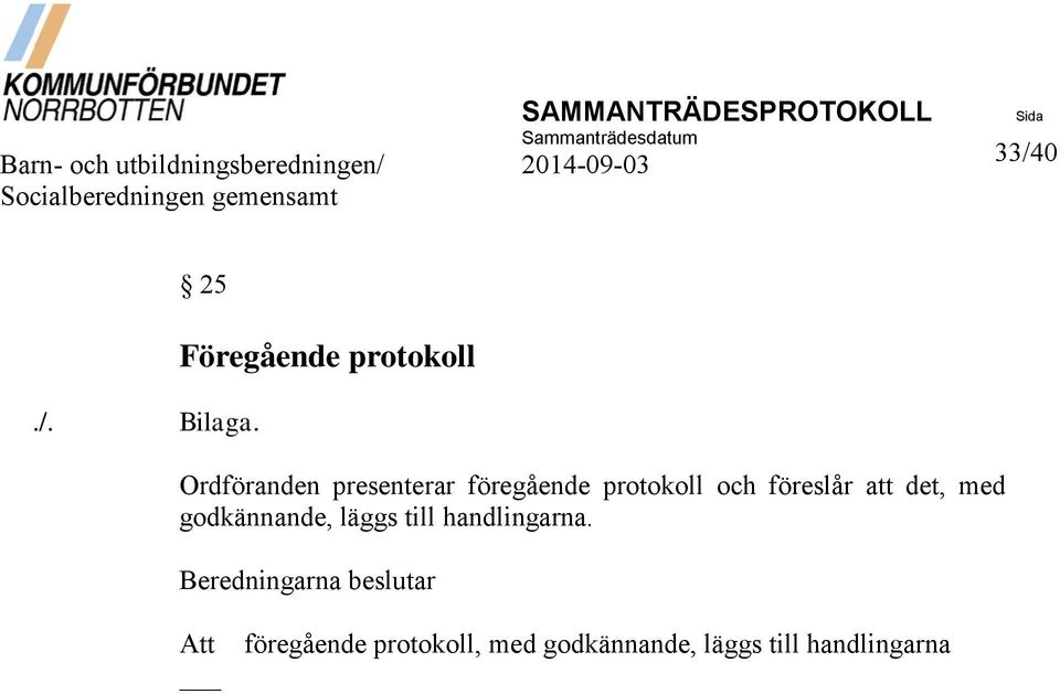 Föregående protokoll Ordföranden presenterar föregående protokoll och föreslår att det,