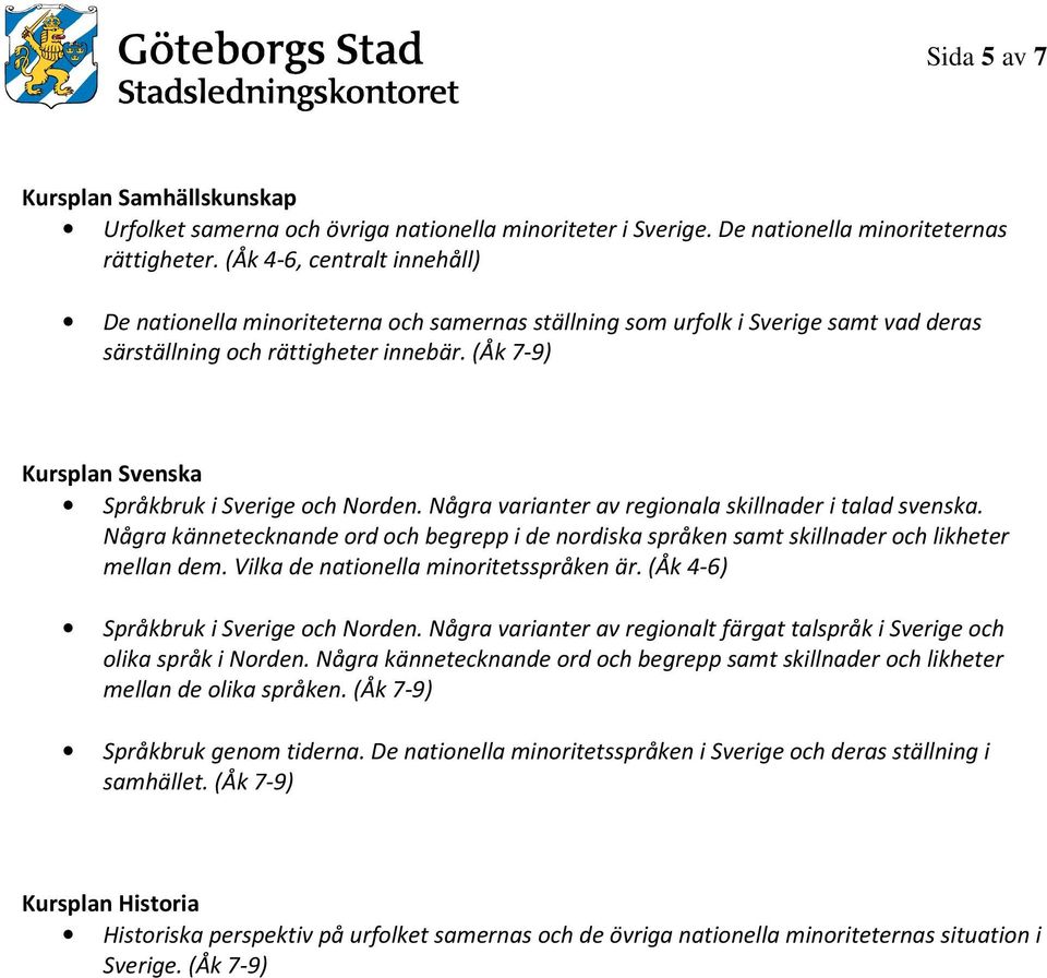 (Åk 7-9) Kursplan Svenska Språkbruk i Sverige och Norden. Några varianter av regionala skillnader i talad svenska.