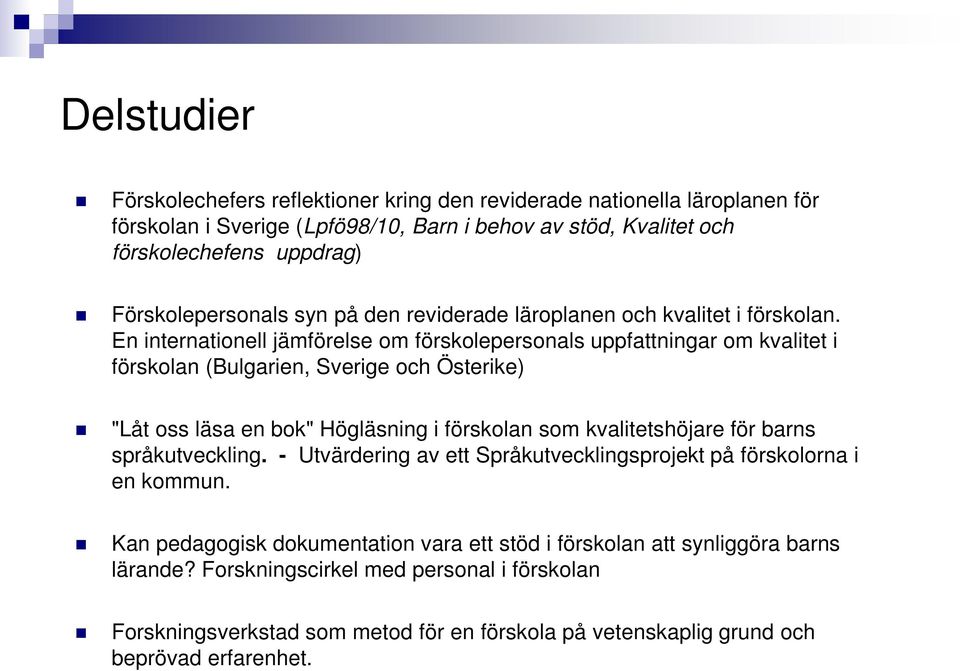 En internationell jämförelse om förskolepersonals uppfattningar om kvalitet i förskolan (Bulgarien, Sverige och Österike) "Låt oss läsa en bok" Högläsning i förskolan som kvalitetshöjare för