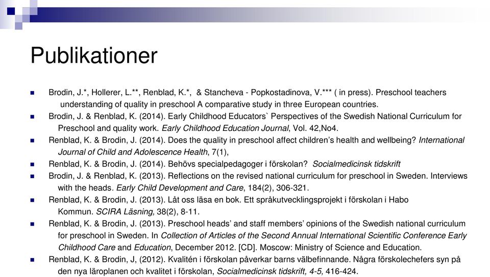 Early Childhood Educators` Perspectives of the Swedish National Curriculum for Preschool and quality work. Early Childhood Education Journal, Vol. 42,No4. Renblad, K. & Brodin, J. (2014).