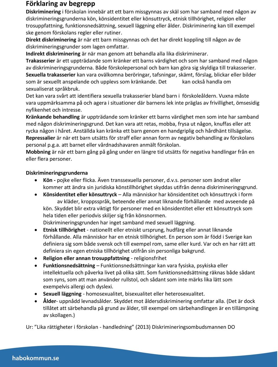 Direkt diskriminering är när ett barn missgynnas och det har direkt koppling till någon av de diskrimineringsgrunder som lagen omfattar.