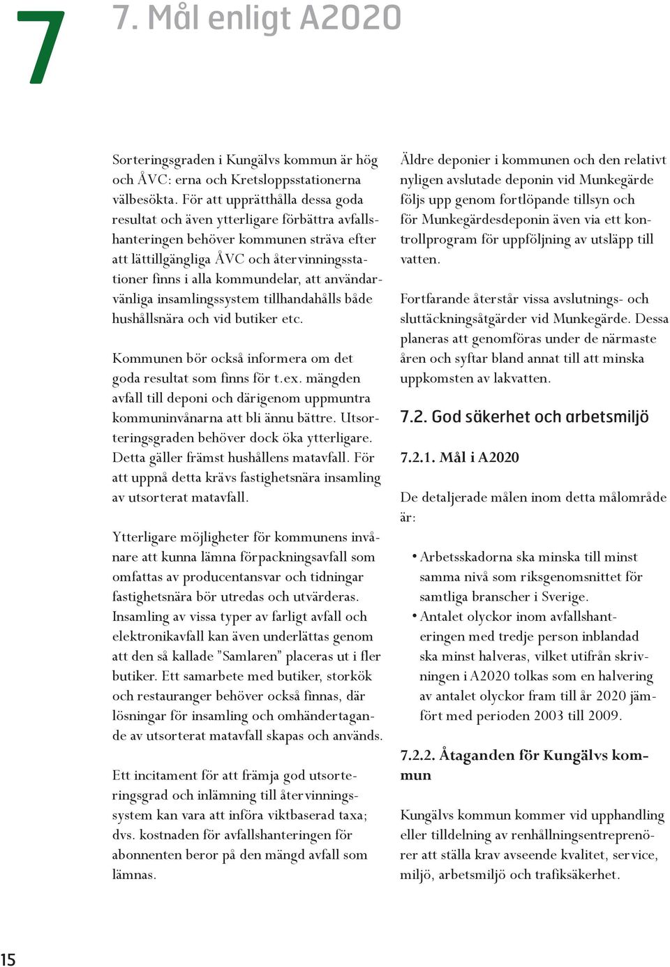 att användarvänliga insamlingssystem tillhandahålls både hushållsnära och vid butiker etc. Kommunen bör också informera om det goda resultat som finns för t.ex.
