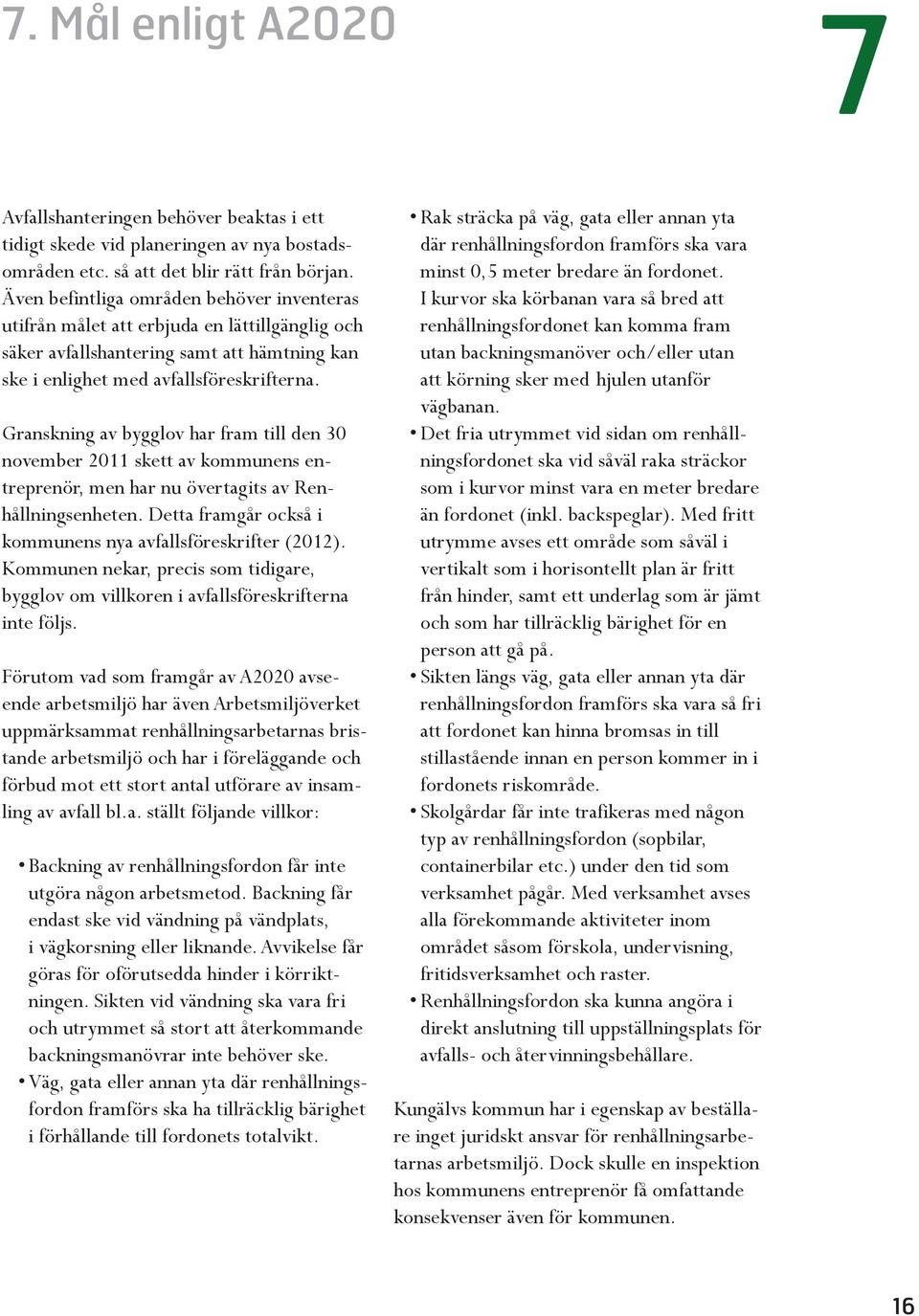 Granskning av bygglov har fram till den 30 november 2011 skett av kommunens entreprenör, men har nu övertagits av Renhållningsenheten. Detta framgår också i kommunens nya avfallsföreskrifter (2012).