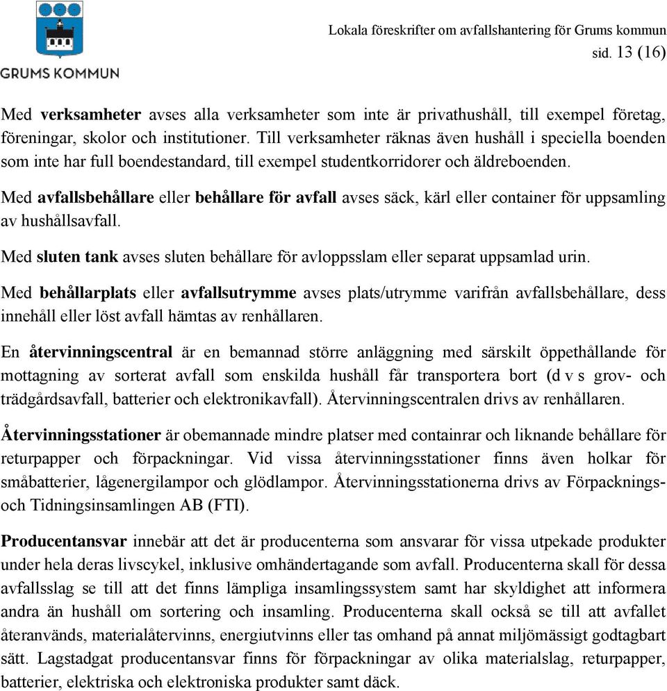 Med avfallsbehållare eller behållare för avfall avses säck, kärl eller container för uppsamling av hushållsavfall. Med sluten tank avses sluten behållare för avloppsslam eller separat uppsamlad urin.