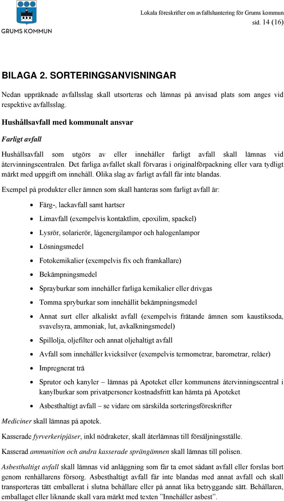 Det farliga avfallet skall förvaras i originalförpackning eller vara tydligt märkt med uppgift om innehåll. Olika slag av farligt avfall får inte blandas.