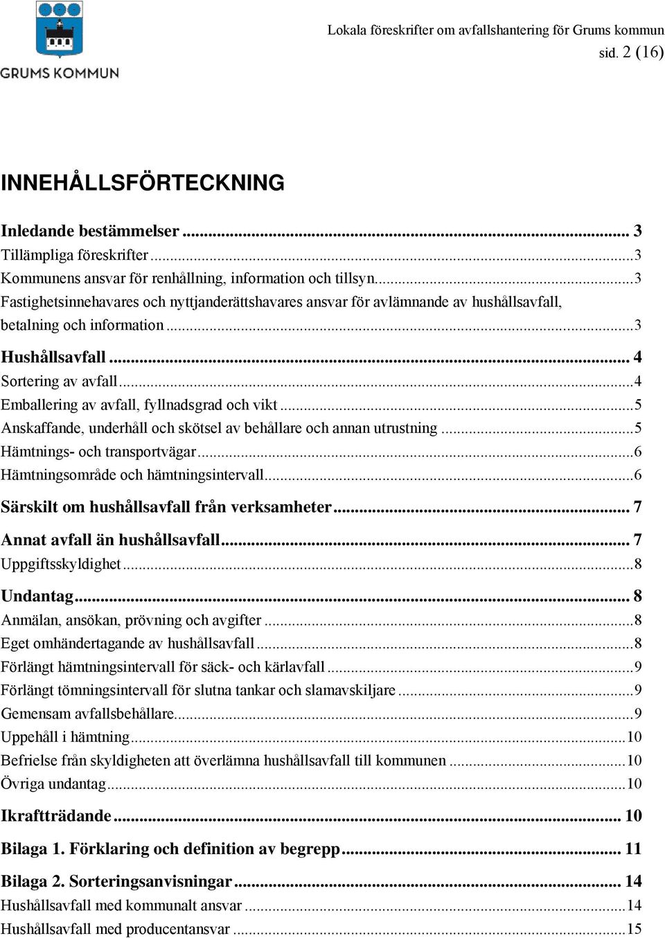 ..4 Emballering av avfall, fyllnadsgrad och vikt...5 Anskaffande, underhåll och skötsel av behållare och annan utrustning...5 Hämtnings- och transportvägar...6 Hämtningsområde och hämtningsintervall.