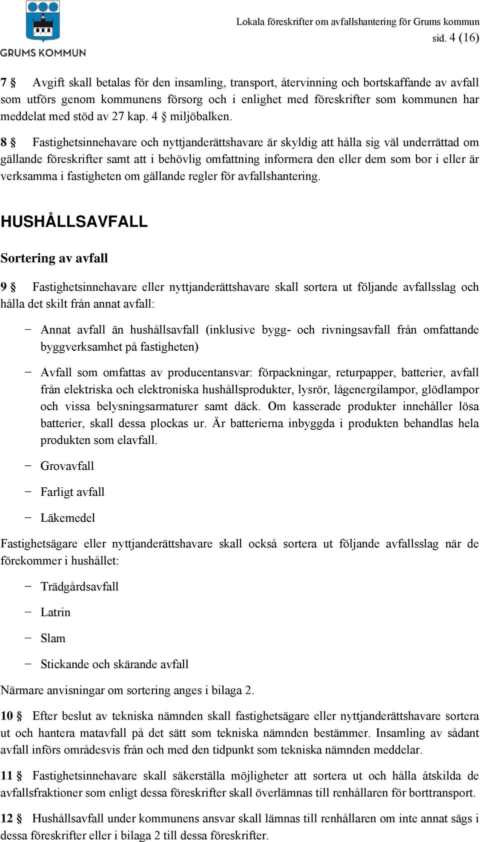 8 Fastighetsinnehavare och nyttjanderättshavare är skyldig att hålla sig väl underrättad om gällande föreskrifter samt att i behövlig omfattning informera den eller dem som bor i eller är verksamma i