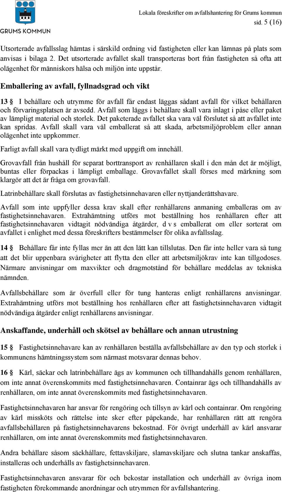 Emballering av avfall, fyllnadsgrad och vikt 13 I behållare och utrymme för avfall får endast läggas sådant avfall för vilket behållaren och förvaringsplatsen är avsedd.