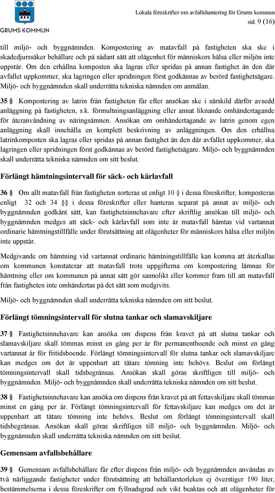 Miljö- och byggnämnden skall underrätta tekniska nämnden om anmälan. 35 Kompostering av latrin från fastigheten får efter ansökan ske i särskild därför avsedd anläggning på fastigheten, s.k. förmultningsanläggning eller annat liknande omhändertagande för återanvändning av näringsämnen.