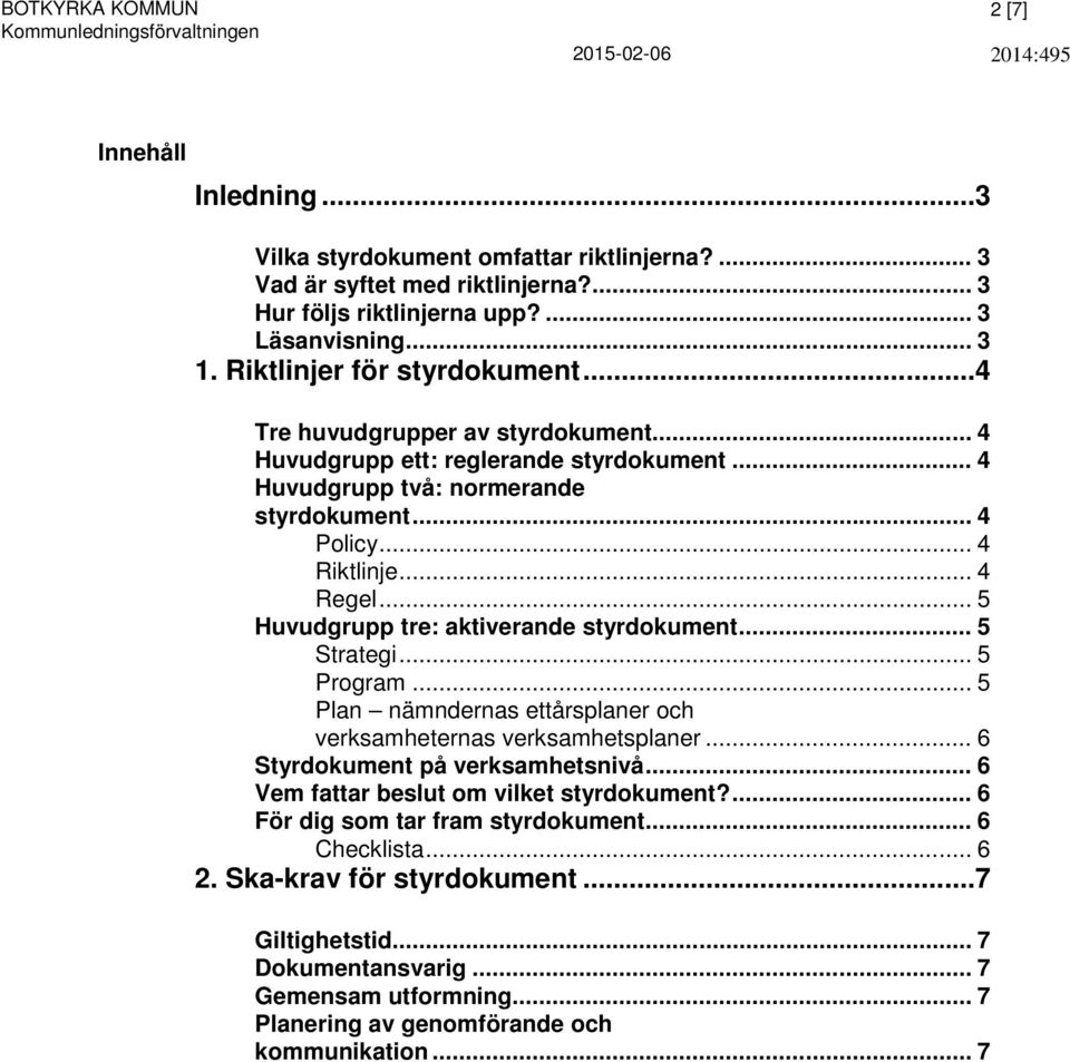 .. 5 Huvudgrupp tre: aktiverande styrdokument... 5 Strategi... 5 Program... 5 Plan nämndernas ettårsplaner och verksamheternas verksamhetsplaner... 6 Styrdokument på verksamhetsnivå.