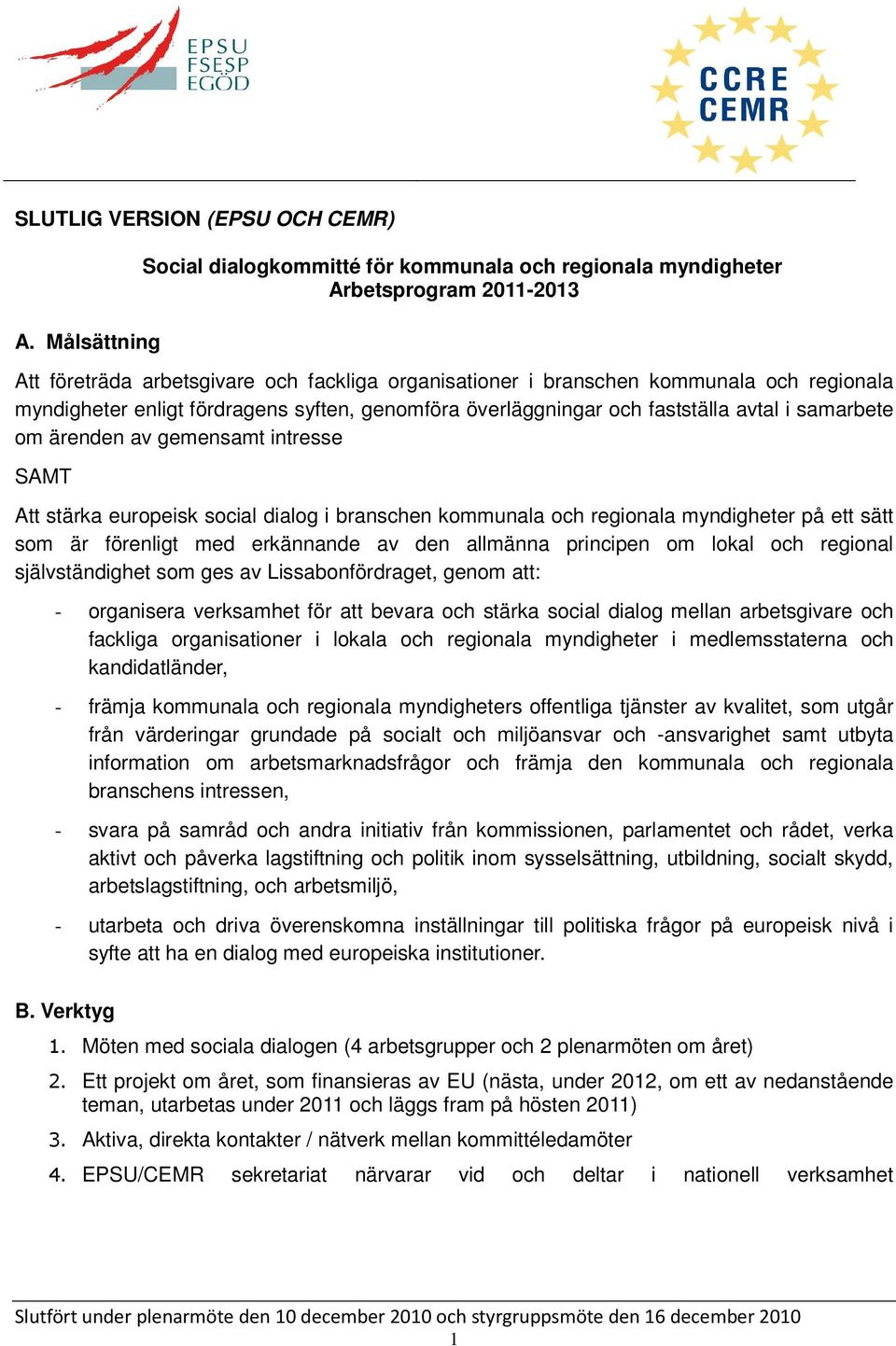 syften, genomföra överläggningar och fastställa avtal i samarbete om ärenden av gemensamt intresse SAMT Att stärka europeisk social dialog i branschen kommunala och regionala myndigheter på ett sätt