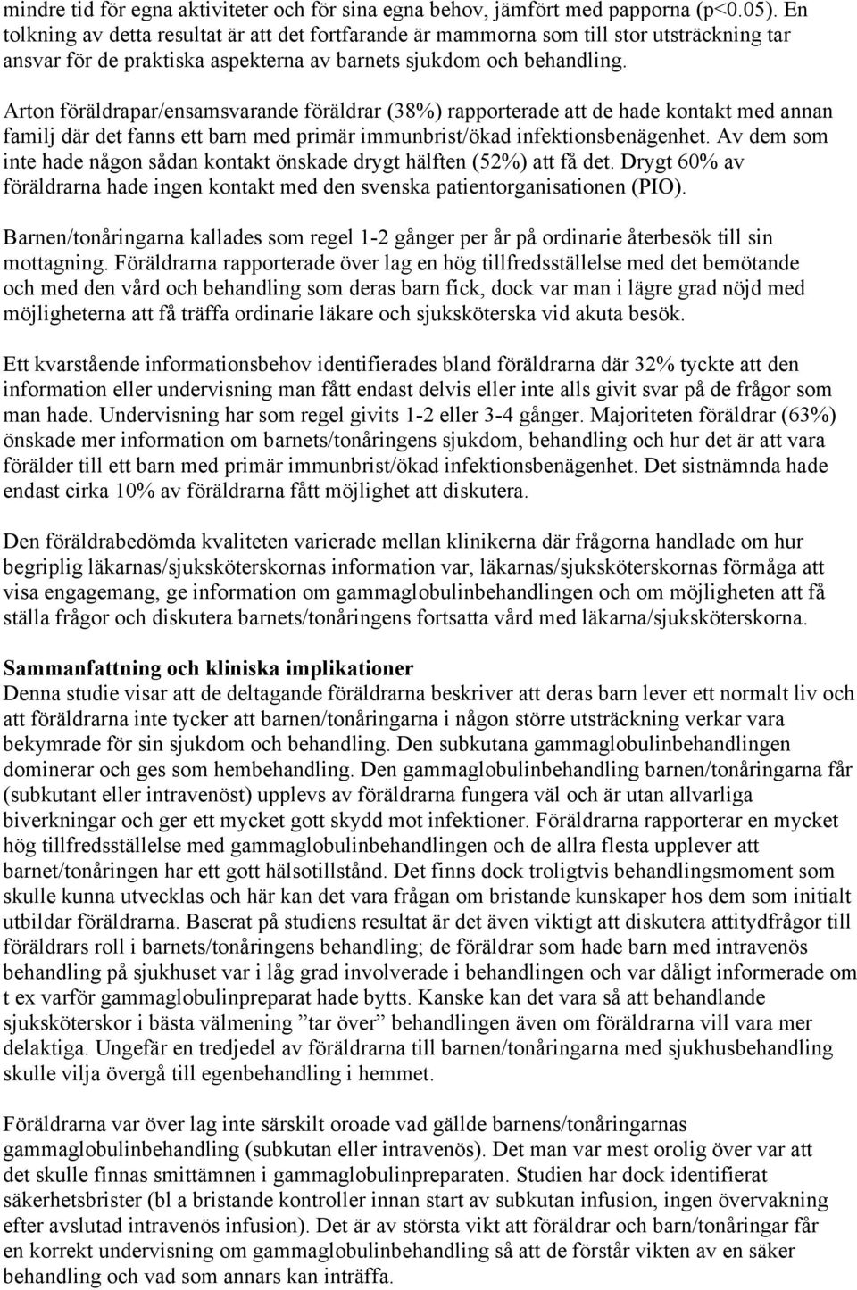 Arton föräldrapar/ensamsvarande föräldrar (38%) rapporterade att de hade kontakt med annan familj där det fanns ett barn med primär immunbrist/ökad infektionsbenägenhet.