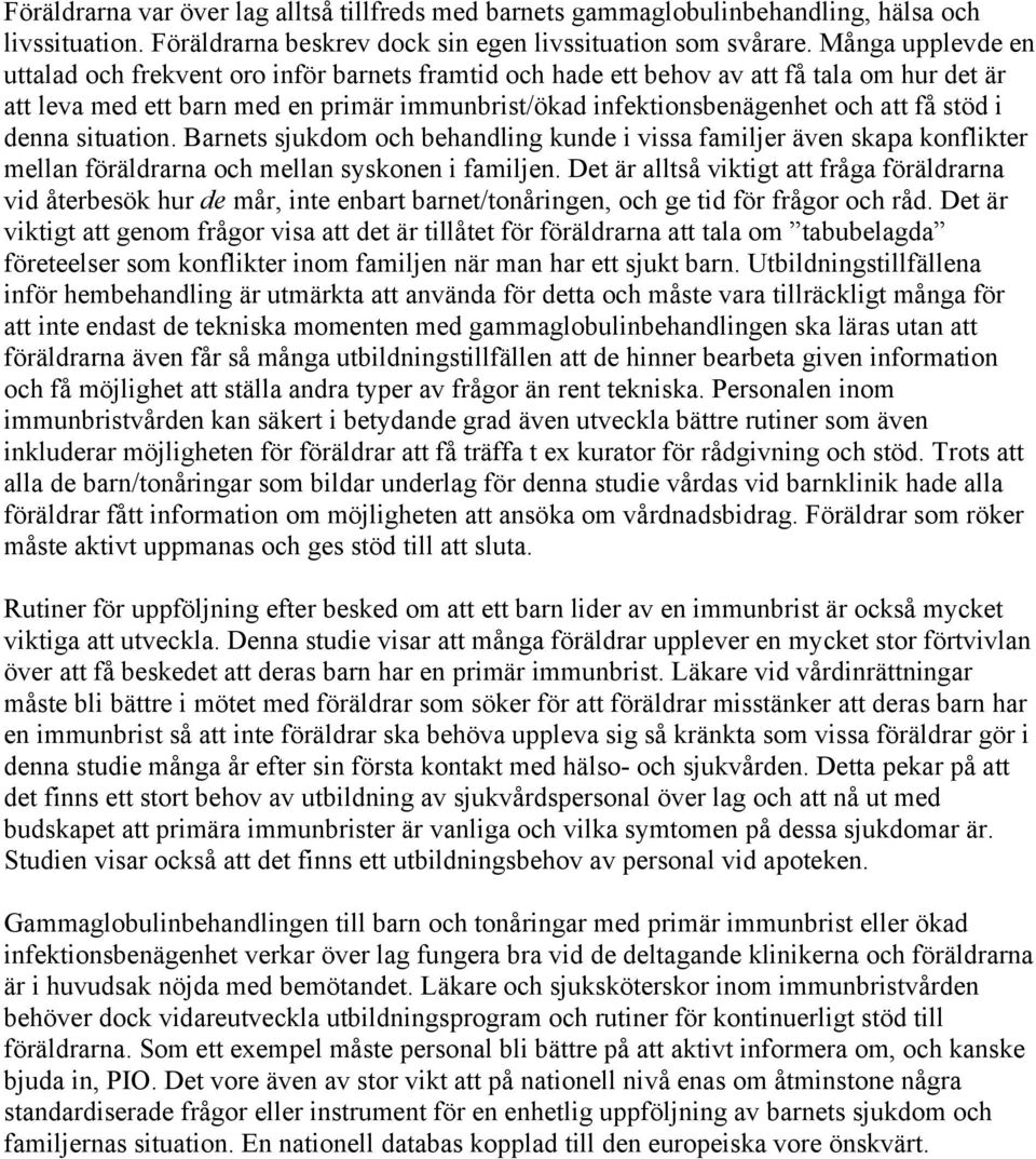stöd i denna situation. Barnets sjukdom och behandling kunde i vissa familjer även skapa konflikter mellan föräldrarna och mellan syskonen i familjen.