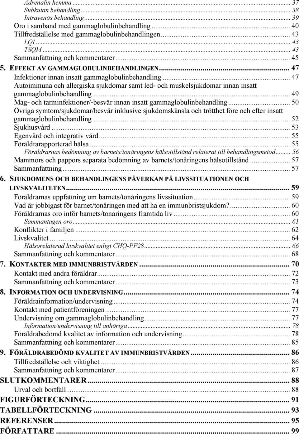 .. 47 Autoimmuna och allergiska sjukdomar samt led- och muskelsjukdomar innan insatt gammaglobulinbehandling... 49 Mag- och tarminfektioner/-besvär innan insatt gammaglobulinbehandling.