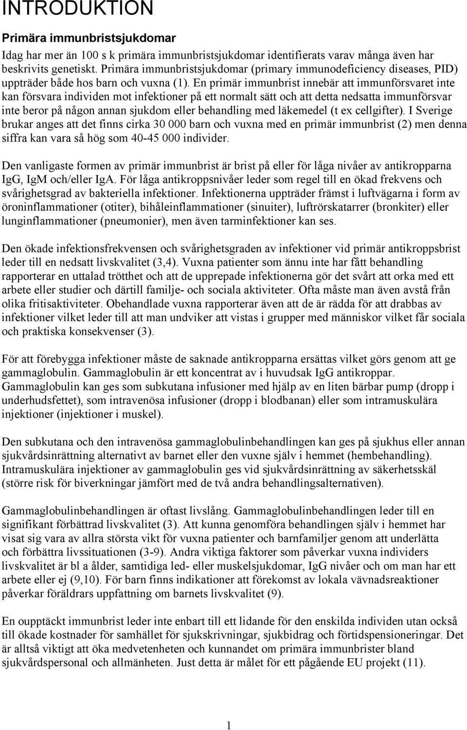 En primär immunbrist innebär att immunförsvaret inte kan försvara individen mot infektioner på ett normalt sätt och att detta nedsatta immunförsvar inte beror på någon annan sjukdom eller behandling