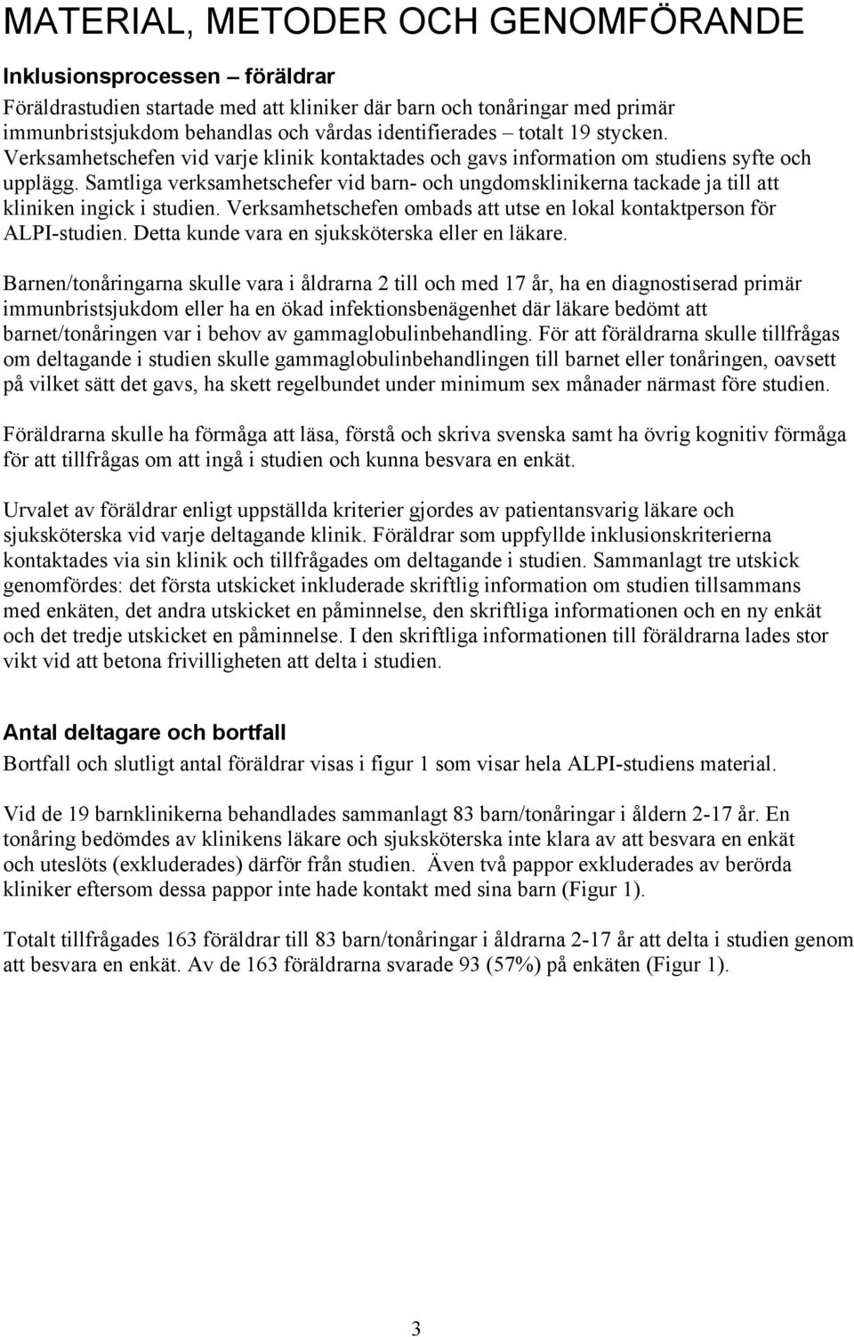 Samtliga verksamhetschefer vid barn- och ungdomsklinikerna tackade ja till att kliniken ingick i studien. Verksamhetschefen ombads att utse en lokal kontaktperson för ALPI-studien.