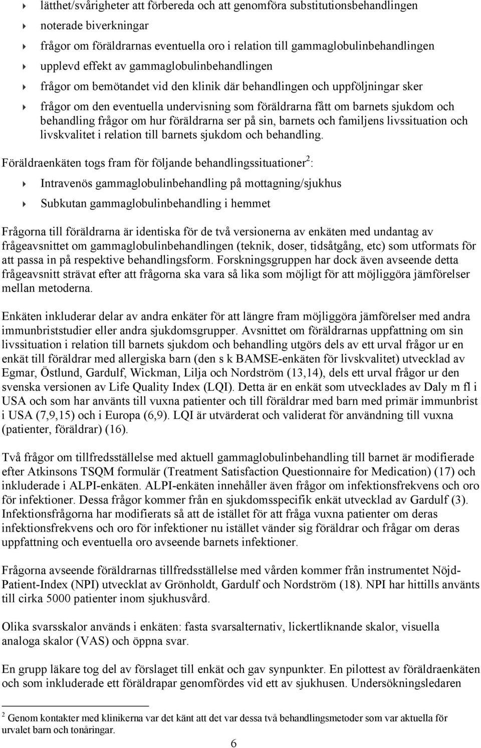 frågor om hur föräldrarna ser på sin, barnets och familjens livssituation och livskvalitet i relation till barnets sjukdom och behandling.