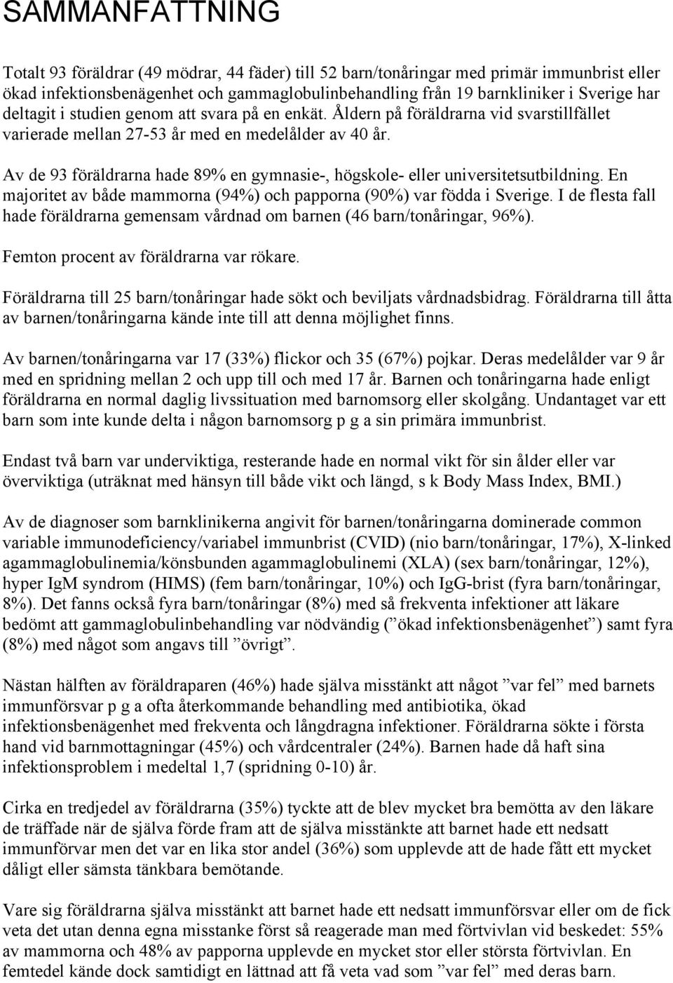 Av de 93 föräldrarna hade 89% en gymnasie-, högskole- eller universitetsutbildning. En majoritet av både mammorna (94%) och papporna (90%) var födda i Sverige.