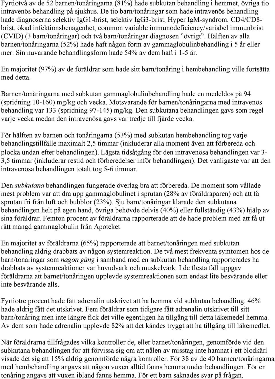 immunodeficiency/variabel immunbrist (CVID) (3 barn/tonåringar) och två barn/tonåringar diagnosen övrigt.