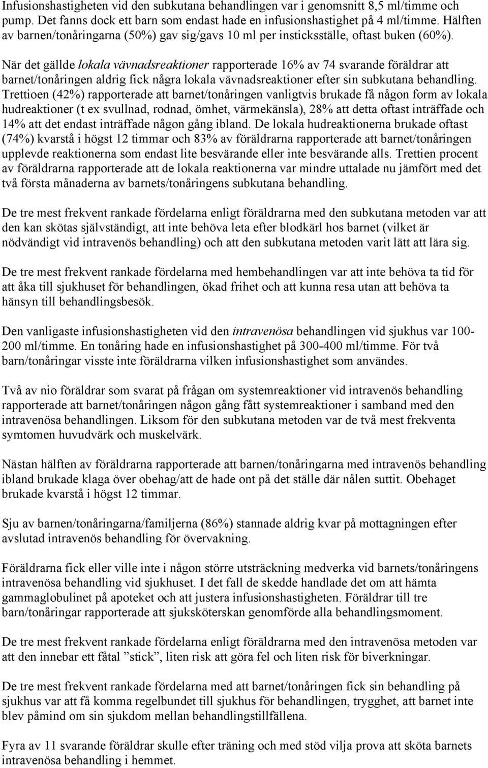 När det gällde lokala vävnadsreaktioner rapporterade 16% av 74 svarande föräldrar att barnet/tonåringen aldrig fick några lokala vävnadsreaktioner efter sin subkutana behandling.