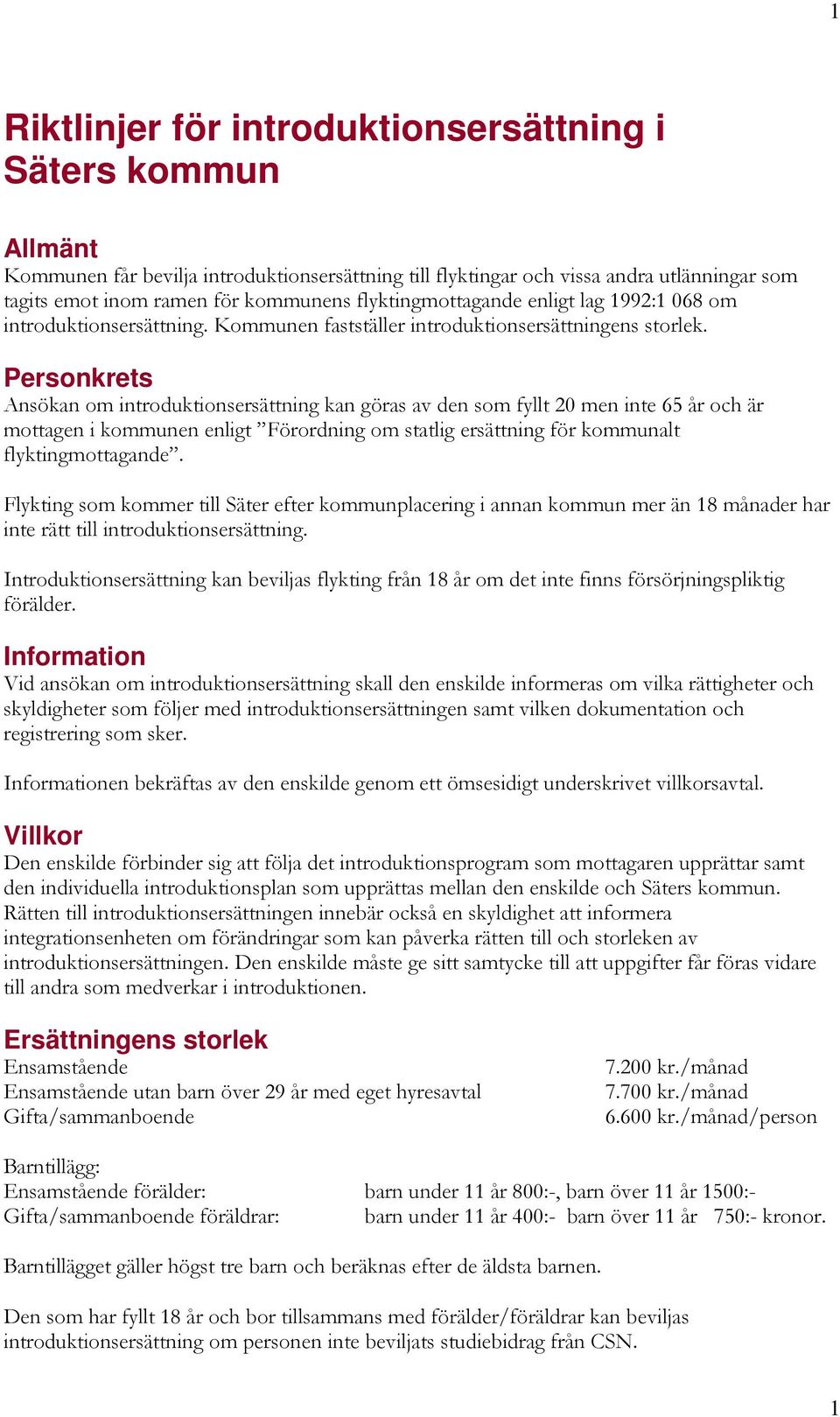 Personkrets Ansökan om introduktionsersättning kan göras av den som fyllt 20 men inte 65 år och är mottagen i kommunen enligt Förordning om statlig ersättning för kommunalt flyktingmottagande.