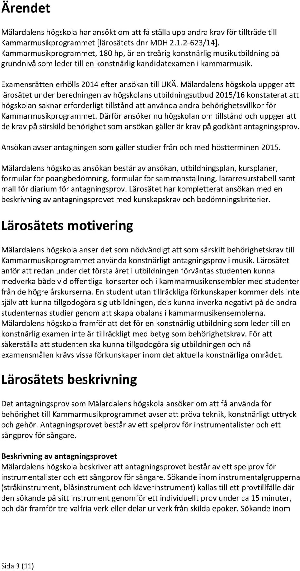 Mälardalens högskola uppger att lärosätet under beredningen av högskolans utbildningsutbud 2015/16 konstaterat att högskolan saknar erforderligt tillstånd att använda andra behörighetsvillkor för