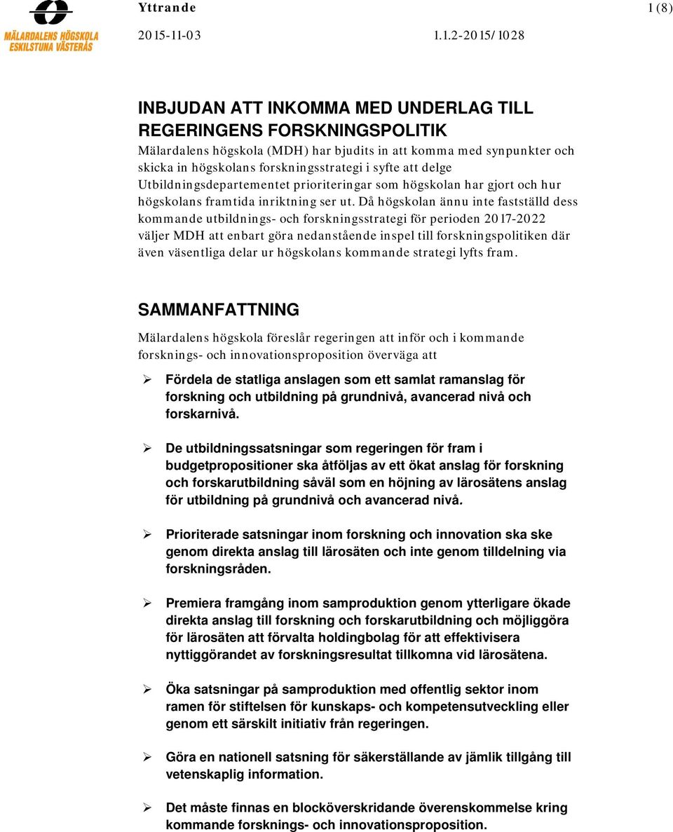 -11-03 1.1.2-2015/1028 INBJUDAN ATT INKOMMA MED UNDERLAG TILL REGERINGENS FORSKNINGSPOLITIK Mälardalens högskola (MDH) har bjudits in att komma med synpunkter och skicka in högskolans