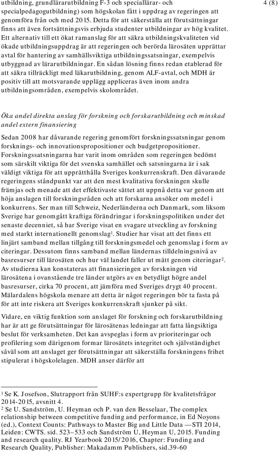 Ett alternativ till ett ökat ramanslag för att säkra utbildningskvaliteten vid ökade utbildningsuppdrag är att regeringen och berörda lärosäten upprättar avtal för hantering av samhällsviktiga