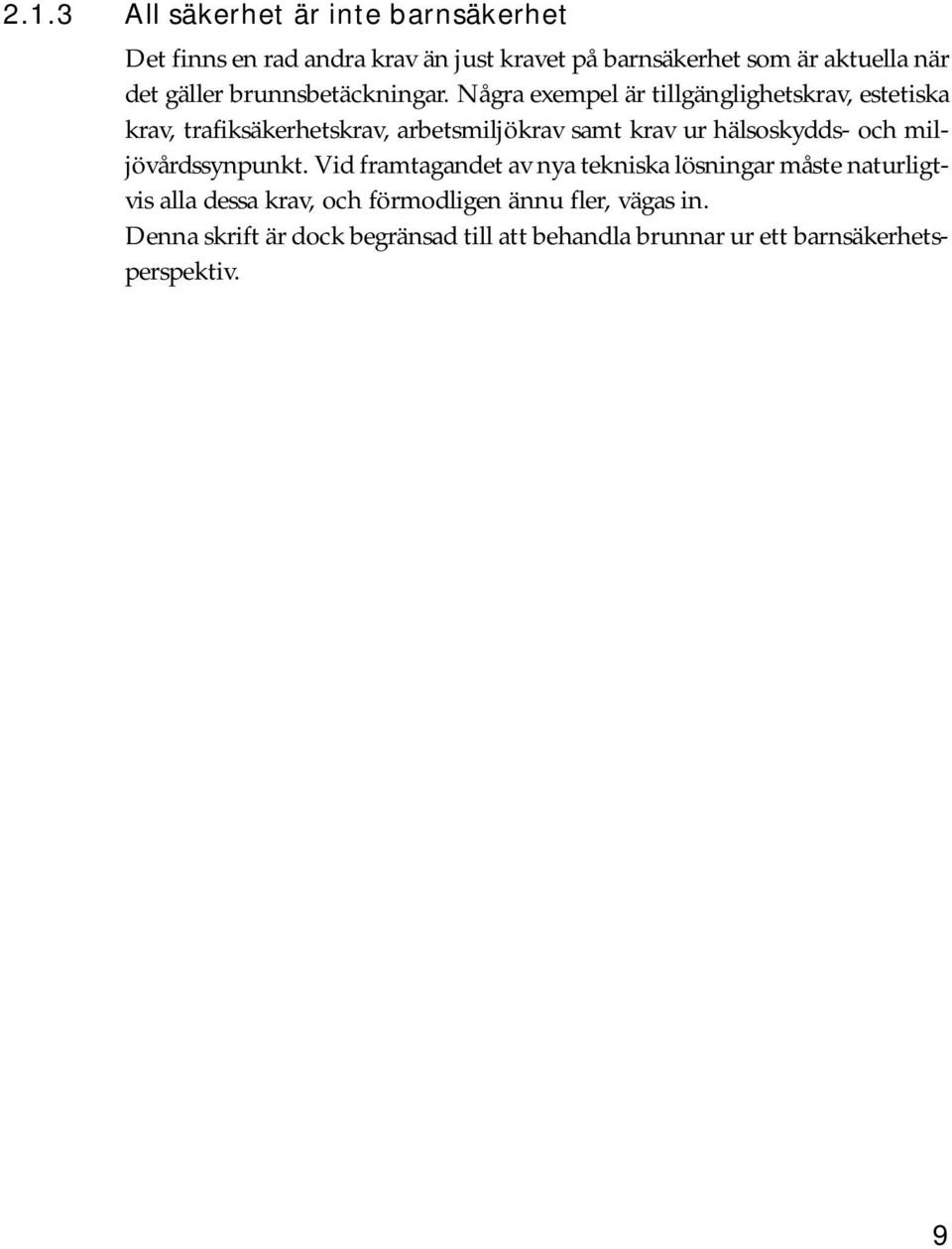 Några exempel är tillgänglighetskrav, estetiska krav, trafiksäkerhetskrav, arbetsmiljökrav samt krav ur hälsoskydds- och