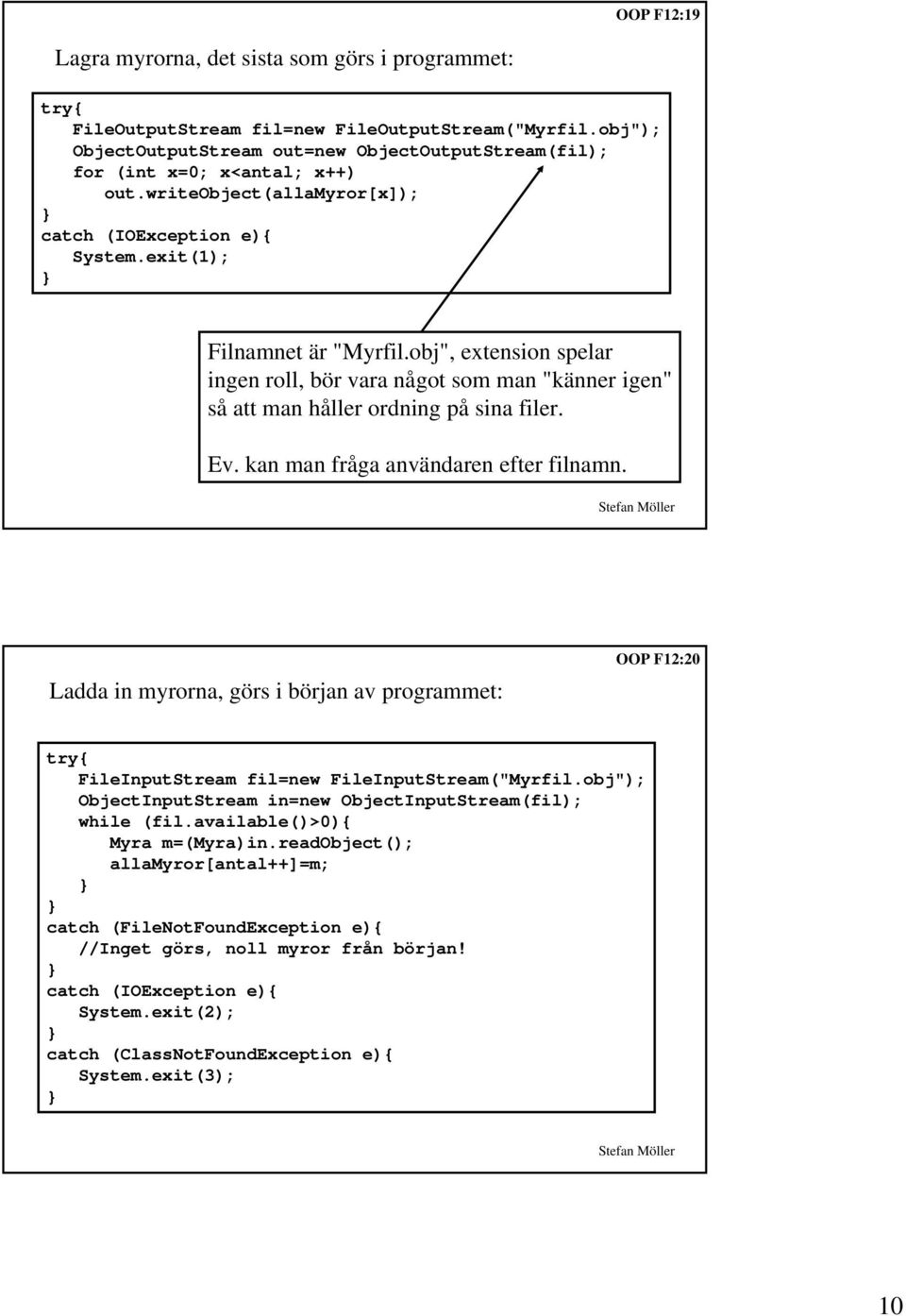 Ev. kan man fråga användaren efter filnamn. Ladda in myrorna, görs i början av programmet: OOP F12:20 FileInputStream fil=new FileInputStream("Myrfil.