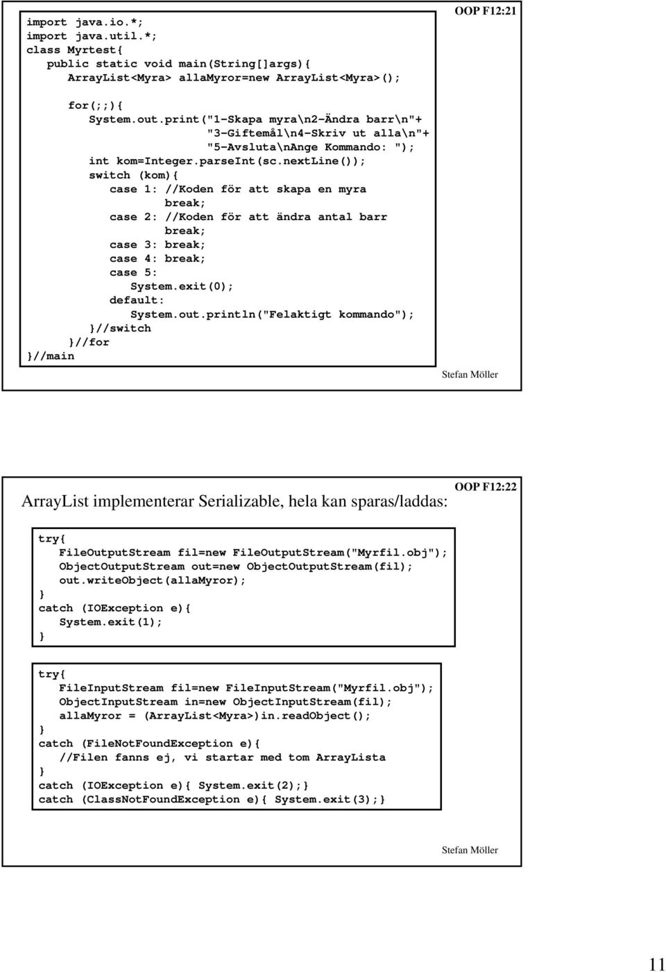 nextline()); switch (kom){ case 1: //Koden för att skapa en myra break; case 2: //Koden för att ändra antal barr break; case 3: break; case 4: break; case 5: System.exit(0); default: System.out.