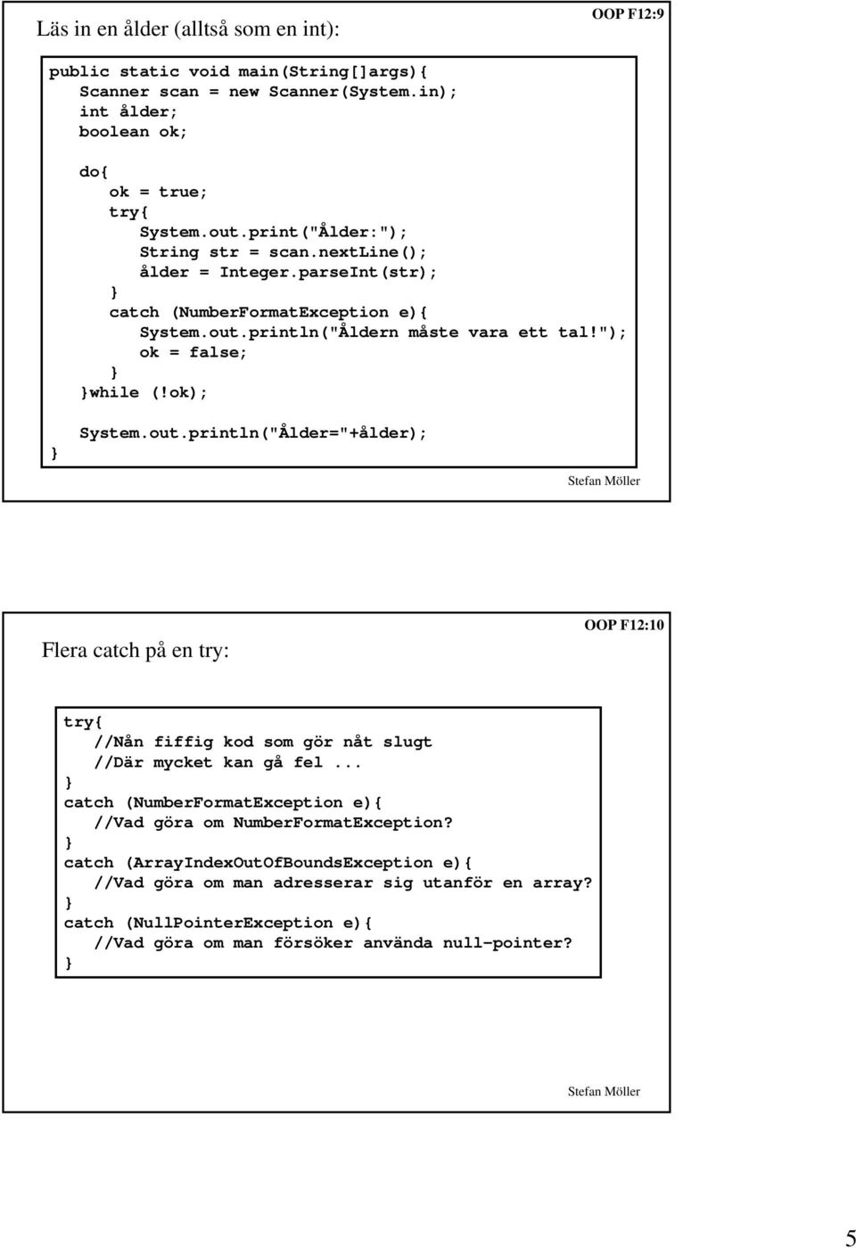 ok); System.out.println("Ålder="+ålder); Flera catch på en try: OOP F12:10 //Nån fiffig kod som gör nåt slugt //Där mycket kan gå fel.